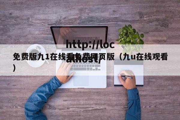 免费版九1在线看免费网页版（九u在线观看）